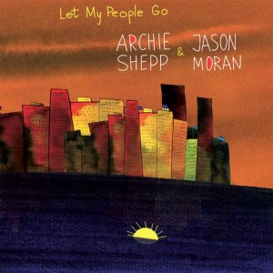 Archie Shepp & Jason Moran – Let My People Go