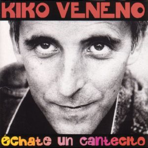 Kiko Veneno - Échate Un Cantecito